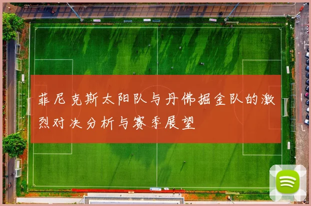 菲尼克斯太阳队与丹佛掘金队的激烈对决分析与赛季展望