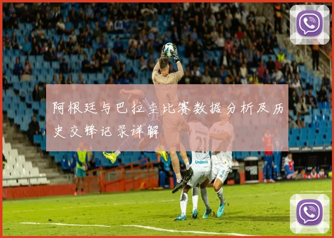 阿根廷与巴拉圭比赛数据分析及历史交锋记录详解