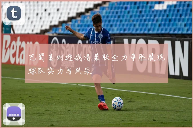 巴蜀基利迎战清莱联全力争胜展现球队实力与风采