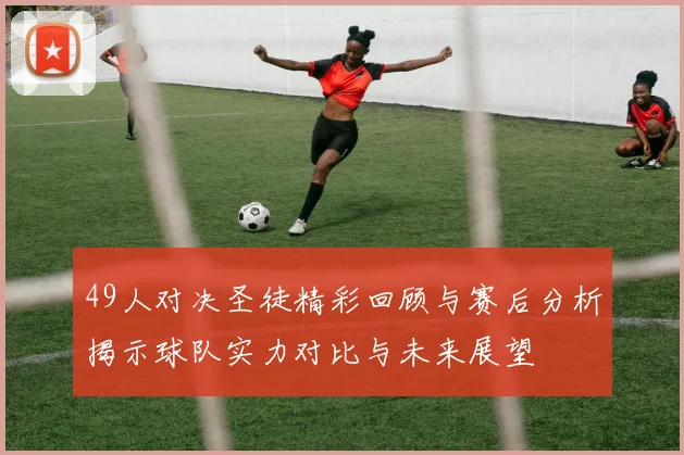 49人对决圣徒精彩回顾与赛后分析揭示球队实力对比与未来展望